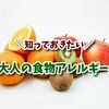 突然発症することも！？知っておきたい『大人の食物アレルギー』のこと。