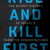 Online Read Ebook Rise and Kill First: The Secret History of Israel's Targeted Assassinations