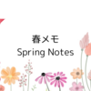 春メモ / Spring Notes