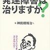 『発達障害は治りますか？』まとめ２　第二章　せめて治そう！二次障害