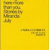 『いちばんここに似合う人』ミランダ・ジュライ／岸本佐知子訳(新潮社)<br>『No One Belongs Here More than You』Miranda July（Scribner）