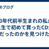 90年代前半生まれの私が人生で初めて買ったCDが何だったのかを見つけたい