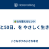 【あと50日、を やさしく生きる】