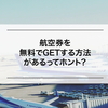 貯金はないけど海外旅行したい！　航空券を無料でGETする方法があるってホント？