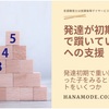発達検査などで点数が低く出る「発達初期段階の子」への支援とは？