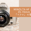 レンズ「MINOLTA AF ZOOM 35-70mm F4」の マクロの使い方