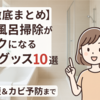 【徹底まとめ】お風呂掃除がラクになる神グッズ10選｜時短＆カビ予防まで