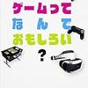  ゲームってなんでおもしろい? / 角川アスキー総合研究所 (asin:4048996053)