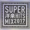 SUPER洋楽HITS MIX 2017 レビュー：2017年の音楽シーンを凝縮！今聴いてもアガる名曲満載！