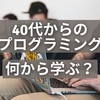 40代からのプログラミング【何を学べばいい？】まずは副業目的で