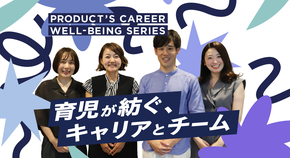 育児が紡ぐ、自分らしいキャリアと支え合うチーム【PRODUCT’Sキャリアウェルビーイング連載】 Vol.2　子育てリーダー編