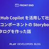 GitHub Copilot を活用して社内 UI コンポーネントの Storybook カタログを作った話