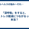 「深呼吸」をすると、ストレス軽減につながるって本当？