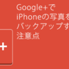 Google+でiPhoneの写真をバックアップする時の注意点