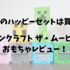 マイクラのハッピーセットは買えた？マインクラフト ザ・ムービーのおもちゃレビュー！