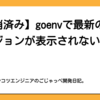 【解消済み】goenvで最新のgoのバージョンが表示されない問題