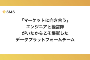 「マーケットに向き合う」エンジニアと経営陣がいたからこそ爆誕したデータプラットフォームチーム