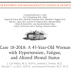 Case 18-2018: A 45-Year-Old Woman with Hypertension, Fatigue, and Altered Mental Status