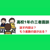 高校1年最初の三者面談－テスト成績の悪い息子が言われた事は？