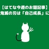 【はてな今週のお題記事】やっぱり鬼滅の刃は「自己成長」にイイ！！