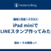 iPad miniでLINEスタンプ作ってみた