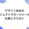 デザイン会社のプロジェクトマネージャー/PMの仕事とやりがい