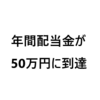 ヤッター！年間配当金が50万円に到達しました。