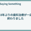 18年ぶりの歯科治療が一応終わりました
