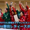 【DELIZIA磐田レディースが初優勝！】第10回 FUTSAL地域女子チャンピオンズリーグ 準決勝・決勝