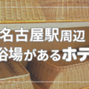【名古屋駅周辺】大浴場があるホテルおすすめ9選