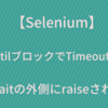 【Ruby Selenium】wait.untilブロックでTimeoutしたら外側にraiseされる