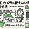 LINEカメラが使えない原因と対処法【Android・iPhone別に徹底解説】