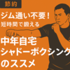 【節約】「ジム不要！短時間で最低限鍛える『中年自宅シャドーボクシング』のススメ
