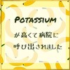 Potassium が高くて呼び出されました。