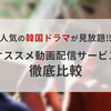 【韓国ドラマ見放題】動画配信サービスおすすめ4選を徹底比較！