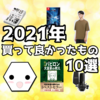 ヘキサ的・2021年買って良かったもの10選〜生活が豊かになった配信用機材と普段使いのアイテム〜