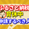 ふるさと納税を育休中でも申請した方がいいのはこんな人！