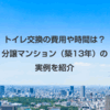 トイレ交換の費用や時間は？分譲マンション（築13年）の実例を紹介