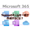 【Microsoft365参考書】Teamsのチームを一括で作成するには？