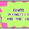【全60問】SPY×FAMILYクイズ 知識問題 初級・中級・上級