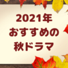 おすすめの2021年の秋ドラマを紹介します！個人の好みで選んでいるので偏りあるよ！