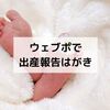 【ウェブポ体験談】出産報告の写真入りはがきを安く1枚だけ送ってみる
