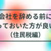 会社を辞める前に知っておいた方が良い事_住民税編（特に3月に辞める方向け）