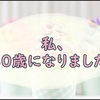 30歳になった私が今までとこれからを考えてみた。