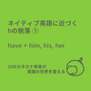 ネイティブ英語に近づくhの脱落①：have + him, his, her