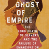 新刊『帝国の黒い亡霊ー長きに及ぶ奴隷制の終焉と解放の失敗』Black Ghost of Empire: The Long Death of Slavery and the Failure of Emancipation