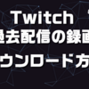 Twitchで過去配信の動画をダウンロードする方法【終わった後も保存！】