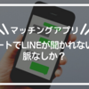 【マッチングアプリ】初デートでLINEが聞かれない時は脈なしか？