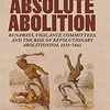 新刊『』The Most Absolute Abolition: Runaways, Vigilance Committees, and the Rise of Revolutionary Abolitionism, 1835-1861