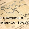 2016年の注目のFinTech系スタートアップ5選（日本版）